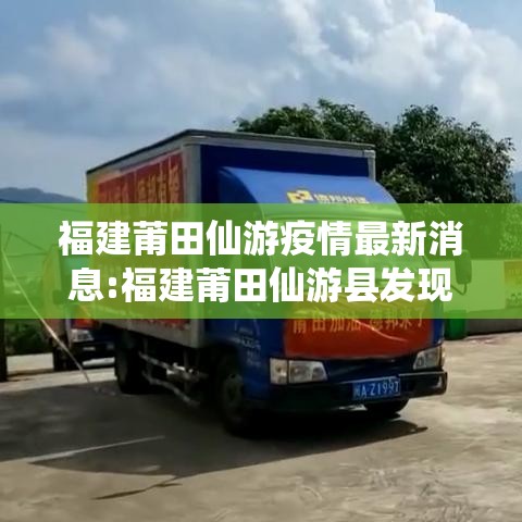 福建莆田仙游疫情最新消息:福建莆田仙游县发现疫情 两个官方通报内容有差异