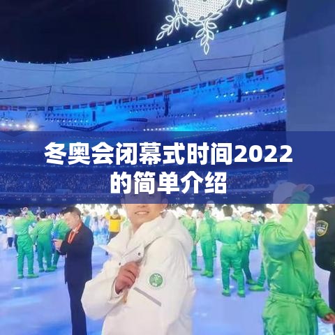 冬奥会闭幕式时间2022的简单介绍 冬奥会闭幕式时间2022的简单介绍