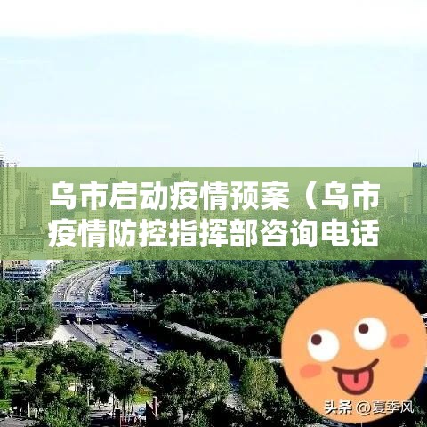 乌市启动疫情预案(乌市疫情防控指挥部咨询电话) 乌市启动疫情预案(乌市疫情防控指挥部咨询电话)