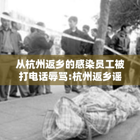 从杭州返乡的感染员工被打电话辱骂:杭州返乡谣言 从杭州返乡的感染员工被打电话辱骂:杭州返乡谣言