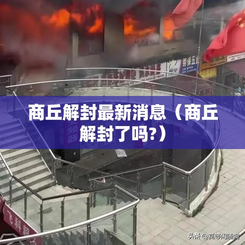 商丘解封最新消息（商丘解封了吗?）