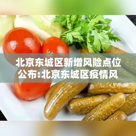 北京东城区新增风险点位公布:北京东城区疫情风险 北京东城区新增风险点位公布:北京东城区疫情风险