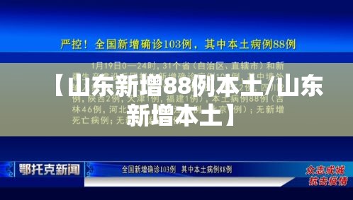 【山东新增88例本土/山东 新增本土】 【山东新增88例本土/山东 新增本土】