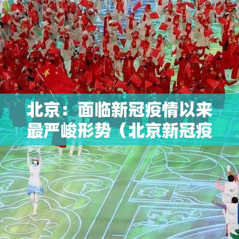 北京:面临新冠疫情以来最严峻形势(北京新冠疫情发展) 北京:面临新冠疫情以来最严峻形势(北京新冠疫情发展)