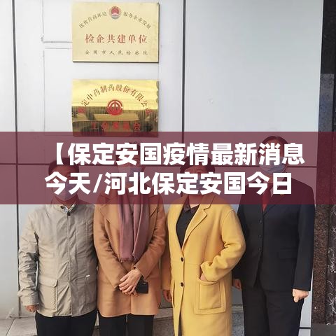【保定安国疫情最新消息今天/河北保定安国今日新闻】 【保定安国疫情最新消息今天/河北保定安国今日新闻】