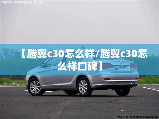 【腾翼c30怎么样/腾翼c30怎么样口碑】 【腾翼c30怎么样/腾翼c30怎么样口碑】