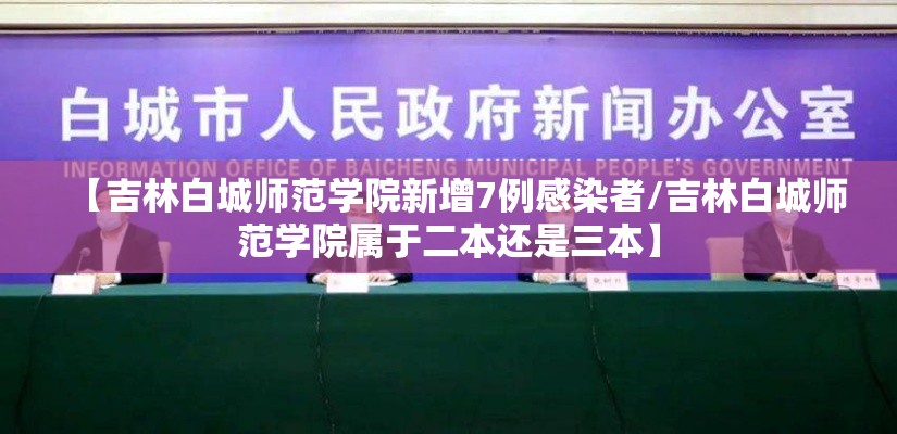 【吉林白城师范学院新增7例感染者/吉林白城师范学院属于二本还是三本】 【吉林白城师范学院新增7例感染者/吉林白城师范学院属于二本还是三本】