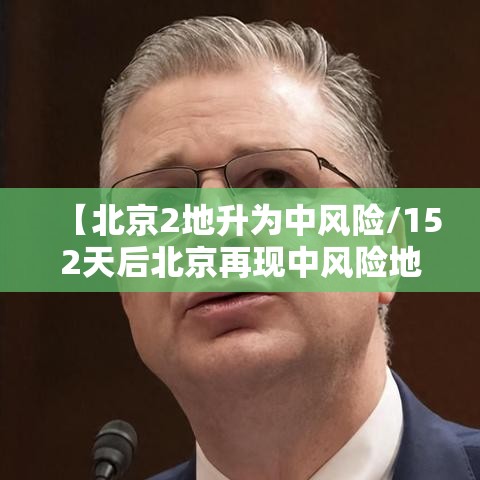 【北京2地升为中风险/152天后北京再现中风险地区】 【北京2地升为中风险/152天后北京再现中风险地区】