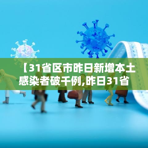 【31省区市昨日新增本土感染者破千例,昨日31省份新增1例本土病例】 【31省区市昨日新增本土感染者破千例,昨日31省份新增1例本土病例】