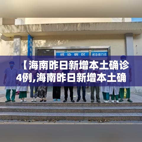 【海南昨日新增本土确诊4例,海南昨日新增本土确诊4例详情】 【海南昨日新增本土确诊4例,海南昨日新增本土确诊4例详情】
