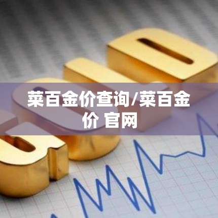 菜百金价查询/菜百金价 官网