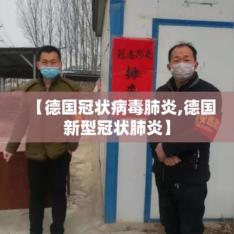 【德国冠状病毒肺炎,德国新型冠状肺炎】 【德国冠状病毒肺炎,德国新型冠状肺炎】