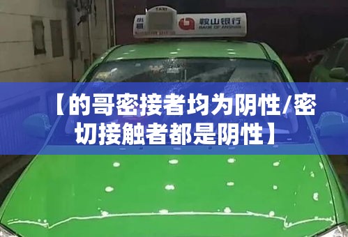 【的哥密接者均为阴性/密切接触者都是阴性】 【的哥密接者均为阴性/密切接触者都是阴性】