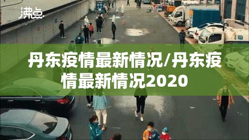 丹东疫情最新情况/丹东疫情最新情况2020 丹东疫情最新情况/丹东疫情最新情况2020