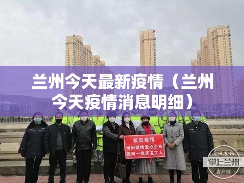 兰州今天最新疫情(兰州今天疫情消息明细) 兰州今天最新疫情(兰州今天疫情消息明细)