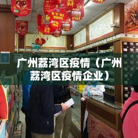 广州荔湾区疫情(广州荔湾区疫情企业) 广州荔湾区疫情(广州荔湾区疫情企业)