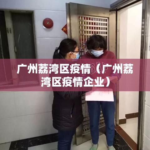 广州荔湾区疫情(广州荔湾区疫情企业) 广州荔湾区疫情(广州荔湾区疫情企业)