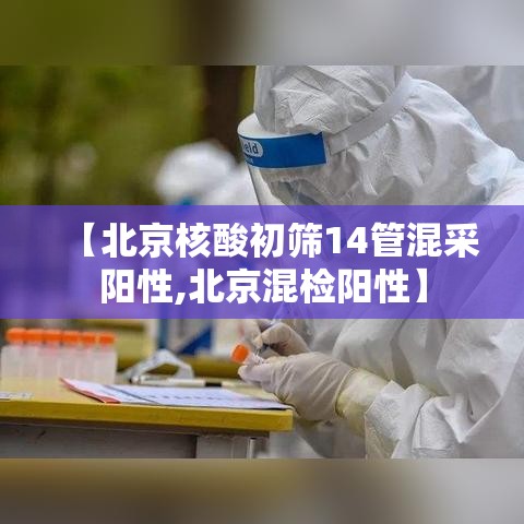 【北京核酸初筛14管混采阳性,北京混检阳性】 【北京核酸初筛14管混采阳性,北京混检阳性】