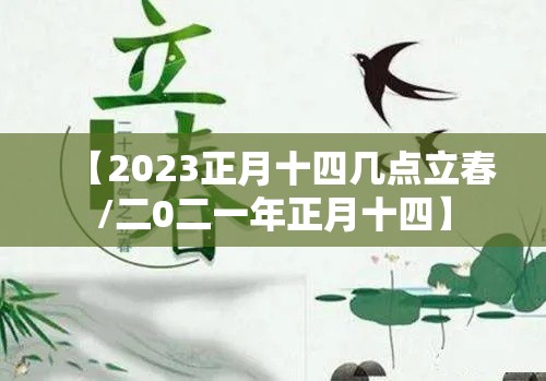 【2023正月十四几点立春/二0二一年正月十四】 【2023正月十四几点立春/二0二一年正月十四】