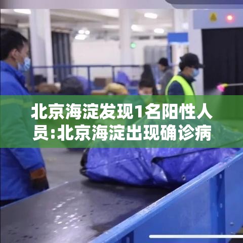 北京海淀发现1名阳性人员:北京海淀出现确诊病例 北京海淀发现1名阳性人员:北京海淀出现确诊病例