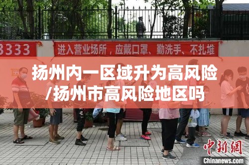 扬州内一区域升为高风险/扬州市高风险地区吗 扬州内一区域升为高风险/扬州市高风险地区吗