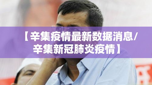 【辛集疫情最新数据消息/辛集新冠肺炎疫情】 【辛集疫情最新数据消息/辛集新冠肺炎疫情】