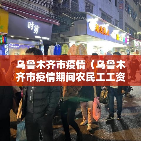 乌鲁木齐市疫情(乌鲁木齐市疫情期间农民工工资保证金) 乌鲁木齐市疫情(乌鲁木齐市疫情期间农民工工资保证金)
