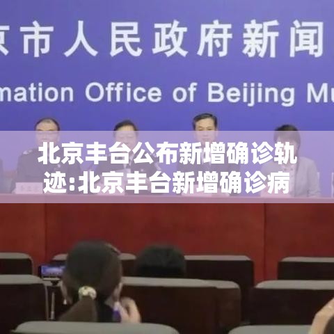 北京丰台公布新增确诊轨迹:北京丰台新增确诊病例轨迹 北京丰台公布新增确诊轨迹:北京丰台新增确诊病例轨迹