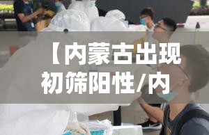 【内蒙古出现初筛阳性/内蒙古阳性发现】 【内蒙古出现初筛阳性/内蒙古阳性发现】