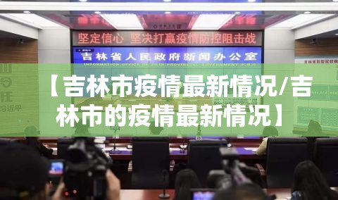 【吉林市疫情最新情况/吉林市的疫情最新情况】 【吉林市疫情最新情况/吉林市的疫情最新情况】