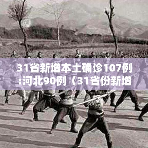 31省新增本土确诊107例:河北90例(31省份新增本土确诊85例 其中河北82例) 31省新增本土确诊107例:河北90例(31省份新增本土确诊85例 其中河北82例)