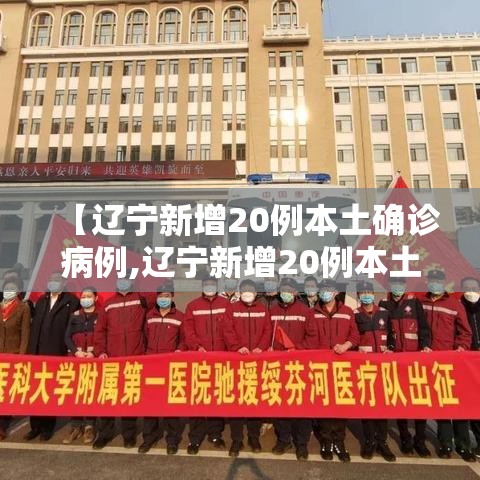 【辽宁新增20例本土确诊病例,辽宁新增20例本土确诊病例详情】 【辽宁新增20例本土确诊病例,辽宁新增20例本土确诊病例详情】