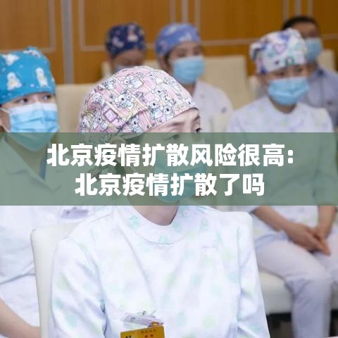 北京疫情扩散风险很高:北京疫情扩散了吗 北京疫情扩散风险很高:北京疫情扩散了吗