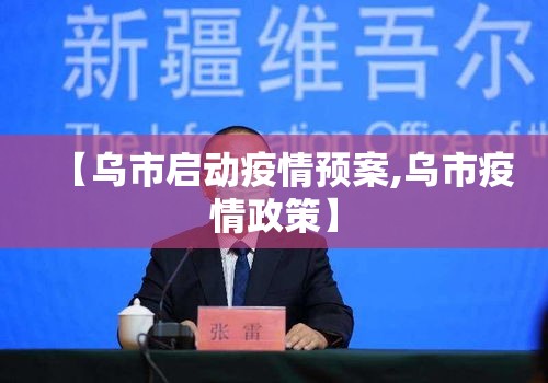 【乌市启动疫情预案,乌市疫情政策】 【乌市启动疫情预案,乌市疫情政策】
