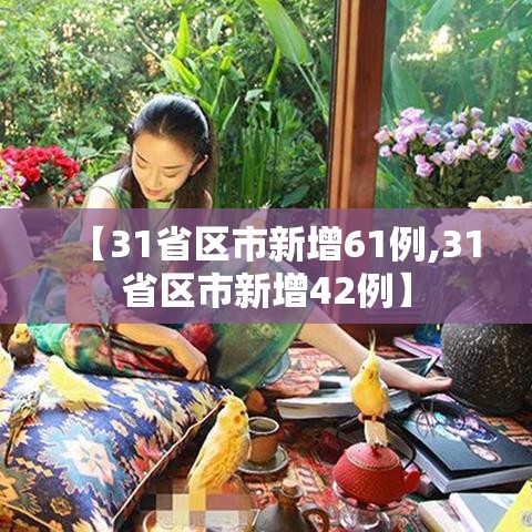 【31省区市新增61例,31省区市新增42例】 【31省区市新增61例,31省区市新增42例】