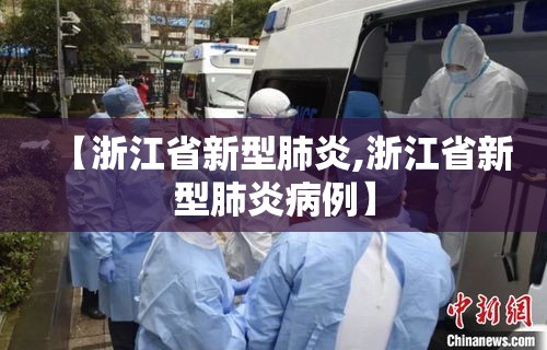 【浙江省新型肺炎,浙江省新型肺炎病例】 【浙江省新型肺炎,浙江省新型肺炎病例】