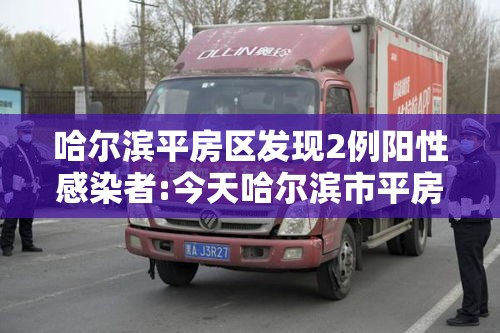 哈尔滨平房区发现2例阳性感染者:今天哈尔滨市平房区有感染者吗? 哈尔滨平房区发现2例阳性感染者:今天哈尔滨市平房区有感染者吗?