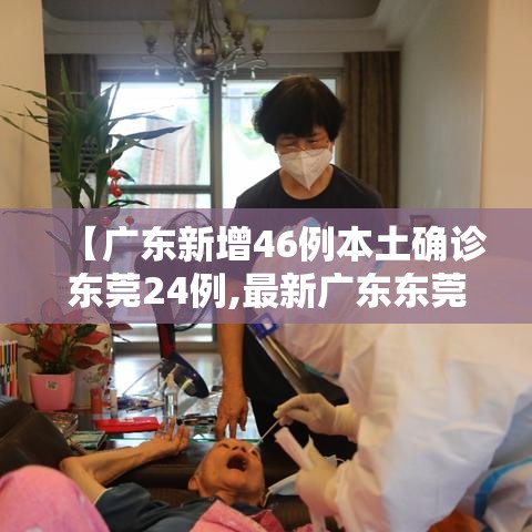 【广东新增46例本土确诊东莞24例,最新广东东莞确诊新型肺炎】 【广东新增46例本土确诊东莞24例,最新广东东莞确诊新型肺炎】