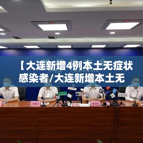 【大连新增4例本土无症状感染者/大连新增本土无症状1例】 【大连新增4例本土无症状感染者/大连新增本土无症状1例】