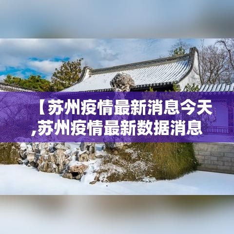 【苏州疫情最新消息今天,苏州疫情最新数据消息】 【苏州疫情最新消息今天,苏州疫情最新数据消息】