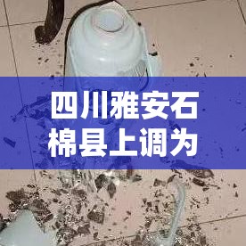 四川雅安石棉县上调为中风险:雅安石棉在哪里 四川雅安石棉县上调为中风险:雅安石棉在哪里