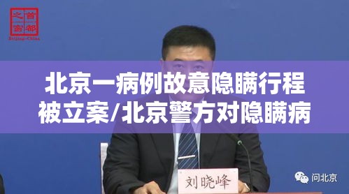 北京一病例故意隐瞒行程被立案/北京警方对隐瞒病情确诊病例立案 北京一病例故意隐瞒行程被立案/北京警方对隐瞒病情确诊病例立案