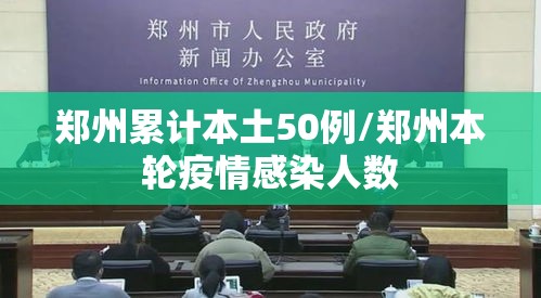 郑州累计本土50例/郑州本轮疫情感染人数 郑州累计本土50例/郑州本轮疫情感染人数