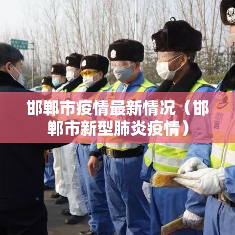 邯郸市疫情最新情况（邯郸市新型肺炎疫情）