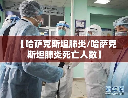 【哈萨克斯坦肺炎/哈萨克斯坦肺炎死亡人数】 【哈萨克斯坦肺炎/哈萨克斯坦肺炎死亡人数】