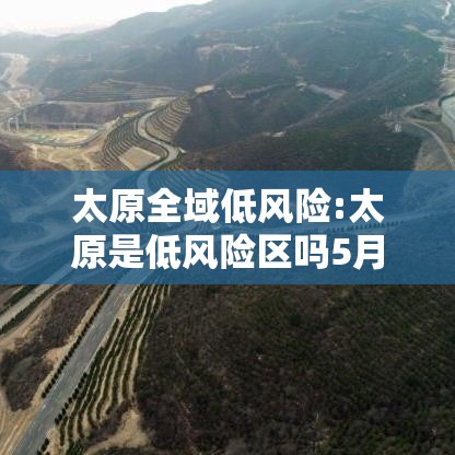 太原全域低风险:太原是低风险区吗5月25日 太原全域低风险:太原是低风险区吗5月25日