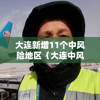 大连新增11个中风险地区（大连中风险地区升至16个）