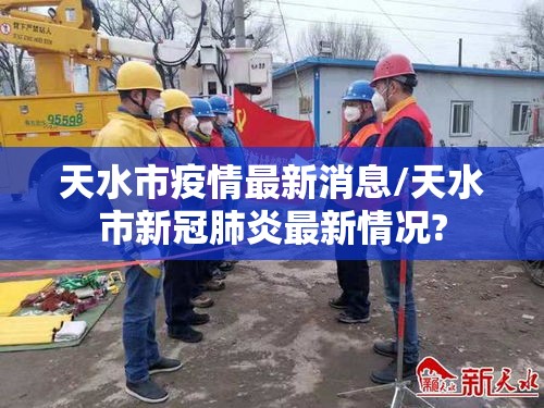 天水市疫情最新消息/天水市新冠肺炎最新情况?
