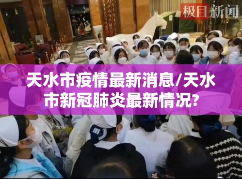天水市疫情最新消息/天水市新冠肺炎最新情况?