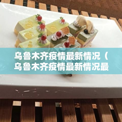 乌鲁木齐疫情最新情况(乌鲁木齐疫情最新情况最新消息) 乌鲁木齐疫情最新情况(乌鲁木齐疫情最新情况最新消息)
